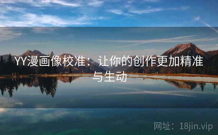 YY漫画像校准：让你的创作更加精准与生动