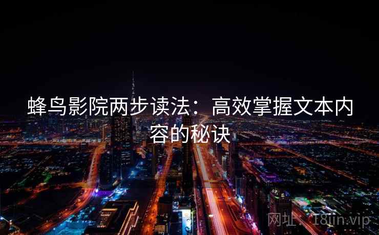 蜂鸟影院两步读法:高效掌握文本内容的秘诀 蜂鸟影院两步读法:高效掌握文本内容的秘诀