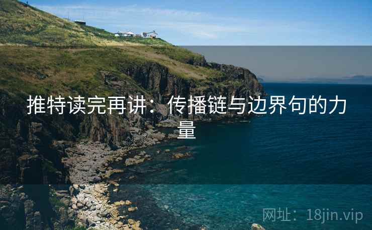 推特读完再讲:传播链与边界句的力量 推特读完再讲:传播链与边界句的力量
