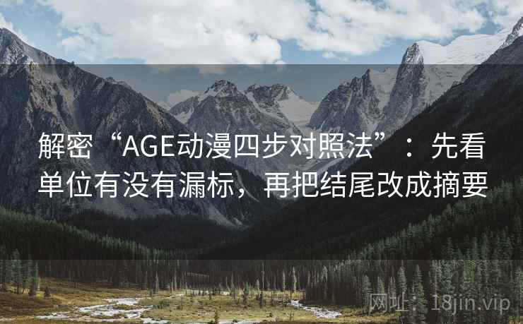 解密“AGE动漫四步对照法”:先看单位有没有漏标,再把结尾改成摘要 解密“AGE动漫四步对照法”:先看单位有没有漏标,再把结尾改成摘要