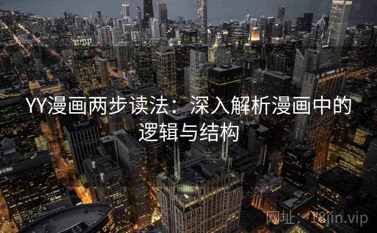 YY漫画两步读法:深入解析漫画中的逻辑与结构 YY漫画两步读法:深入解析漫画中的逻辑与结构