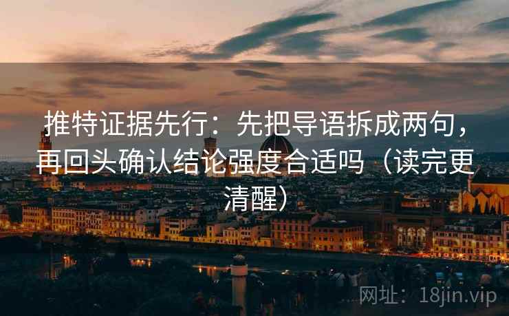 推特证据先行:先把导语拆成两句,再回头确认结论强度合适吗(读完更清醒) 推特证据先行:先把导语拆成两句,再回头确认结论强度合适吗(读完更清醒)