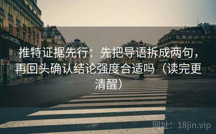 推特证据先行:先把导语拆成两句,再回头确认结论强度合适吗(读完更清醒) 推特证据先行:先把导语拆成两句,再回头确认结论强度合适吗(读完更清醒)